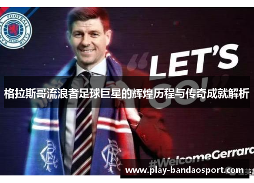 格拉斯哥流浪者足球巨星的辉煌历程与传奇成就解析 格拉斯哥流浪者足球巨星的辉煌历程与传奇成就解析