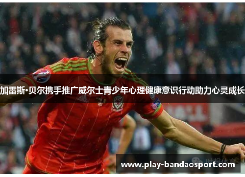 加雷斯·贝尔携手推广威尔士青少年心理健康意识行动助力心灵成长 加雷斯·贝尔携手推广威尔士青少年心理健康意识行动助力心灵成长