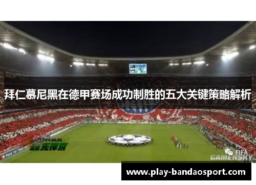 拜仁慕尼黑在德甲赛场成功制胜的五大关键策略解析 拜仁慕尼黑在德甲赛场成功制胜的五大关键策略解析