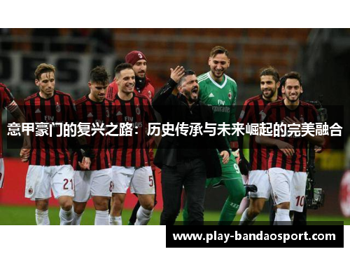 意甲豪门的复兴之路：历史传承与未来崛起的完美融合