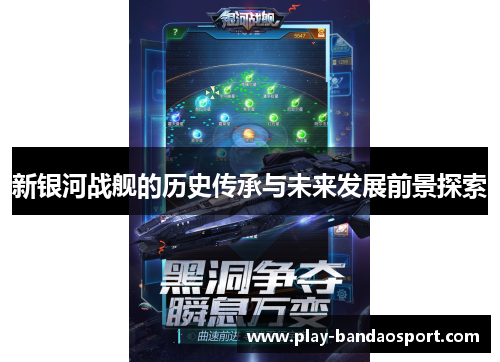 新银河战舰的历史传承与未来发展前景探索 新银河战舰的历史传承与未来发展前景探索
