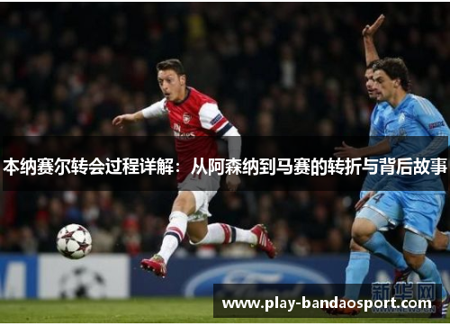 本纳赛尔转会过程详解:从阿森纳到马赛的转折与背后故事 本纳赛尔转会过程详解:从阿森纳到马赛的转折与背后故事