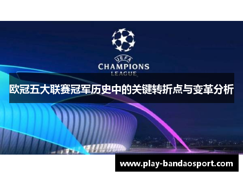 欧冠五大联赛冠军历史中的关键转折点与变革分析