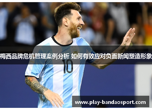 梅西品牌危机管理案例分析 如何有效应对负面新闻塑造形象