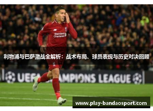 利物浦与巴萨激战全解析：战术布局、球员表现与历史对决回顾