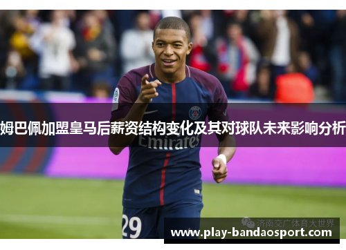 姆巴佩加盟皇马后薪资结构变化及其对球队未来影响分析