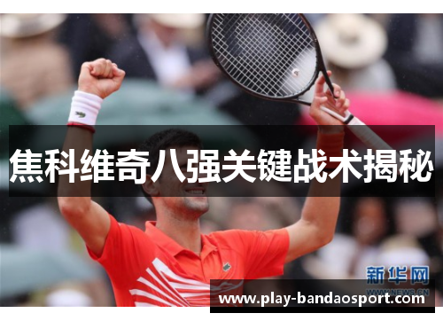 焦科维奇八强关键战术揭秘