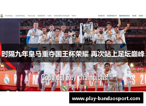 时隔九年皇马重夺国王杯荣耀 再次站上足坛巅峰