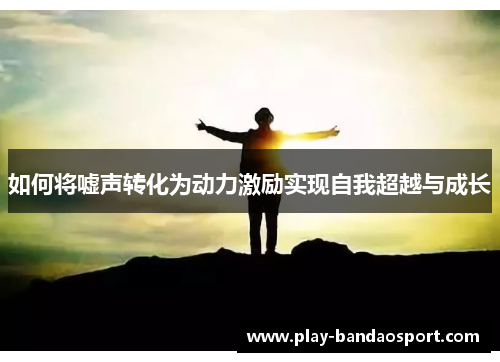 如何将嘘声转化为动力激励实现自我超越与成长