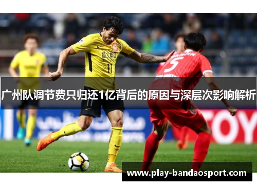 广州队调节费只归还1亿背后的原因与深层次影响解析
