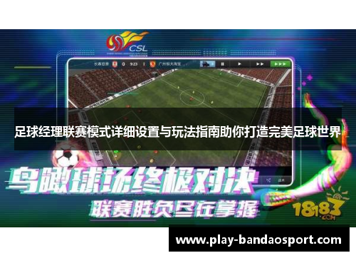 足球经理联赛模式详细设置与玩法指南助你打造完美足球世界 足球经理联赛模式详细设置与玩法指南助你打造完美足球世界