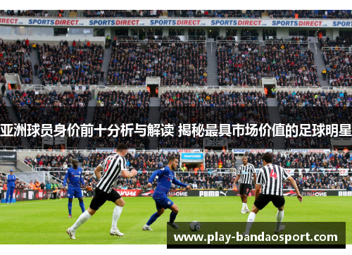 亚洲球员身价前十分析与解读 揭秘最具市场价值的足球明星 亚洲球员身价前十分析与解读 揭秘最具市场价值的足球明星