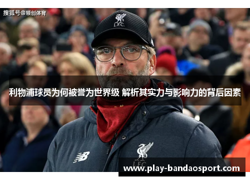 利物浦球员为何被誉为世界级 解析其实力与影响力的背后因素 利物浦球员为何被誉为世界级 解析其实力与影响力的背后因素