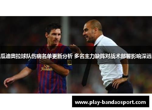 瓜迪奥拉球队伤病名单更新分析 多名主力缺阵对战术部署影响深远