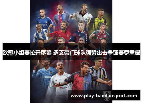 欧冠小组赛拉开序幕 多支豪门球队强势出击争锋赛季荣耀