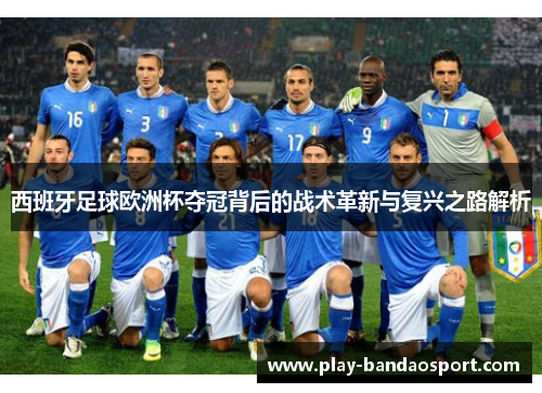 西班牙足球欧洲杯夺冠背后的战术革新与复兴之路解析 西班牙足球欧洲杯夺冠背后的战术革新与复兴之路解析