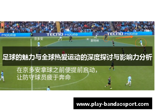 足球的魅力与全球热爱运动的深度探讨与影响力分析 足球的魅力与全球热爱运动的深度探讨与影响力分析